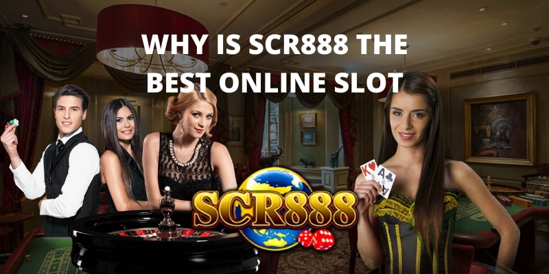 WHY IS SCR888 THE BEST ONLINE SLOT